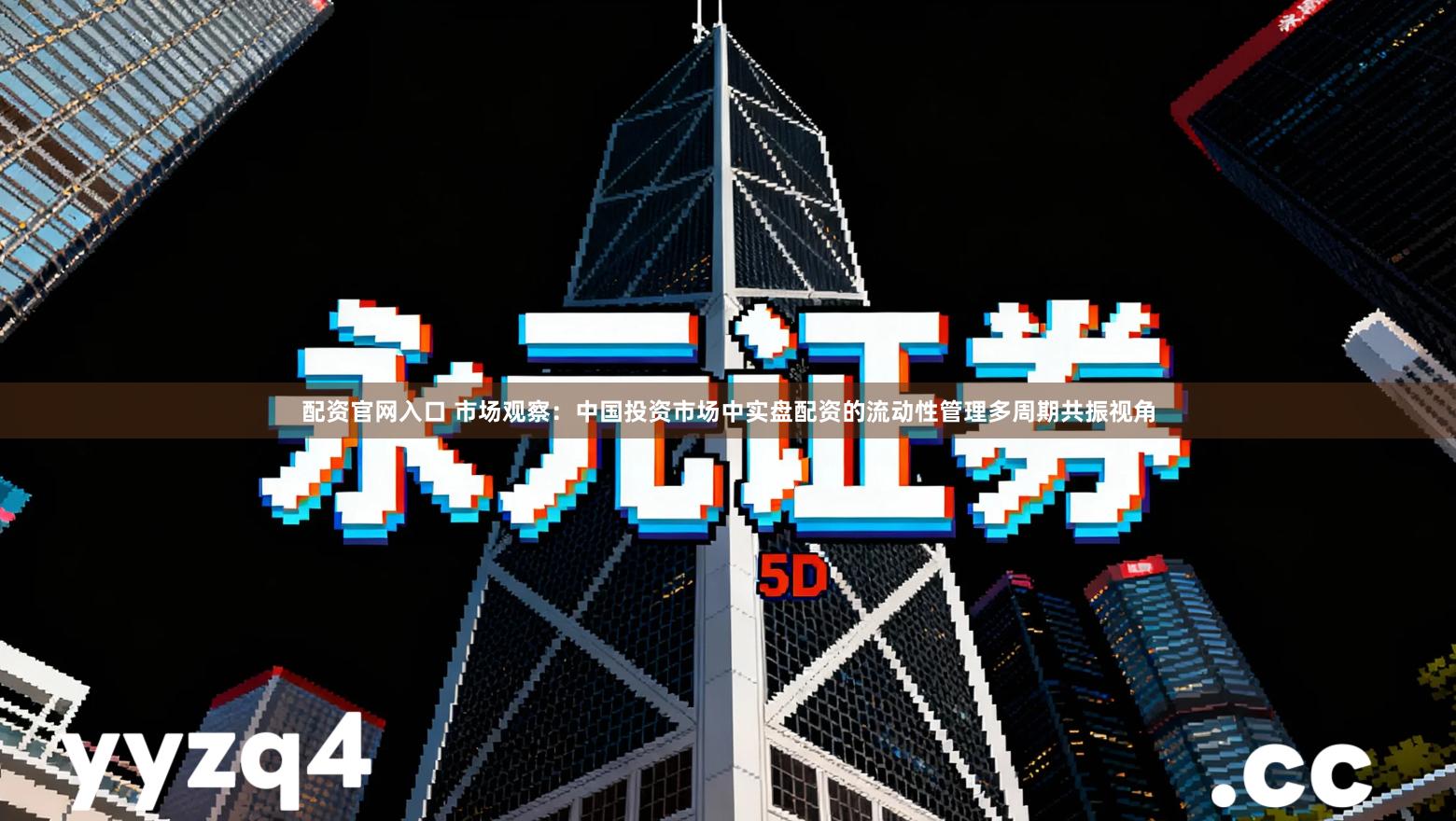 配资官网入口 市场观察：中国投资市场中实盘配资的流动性管理多周期共振视角