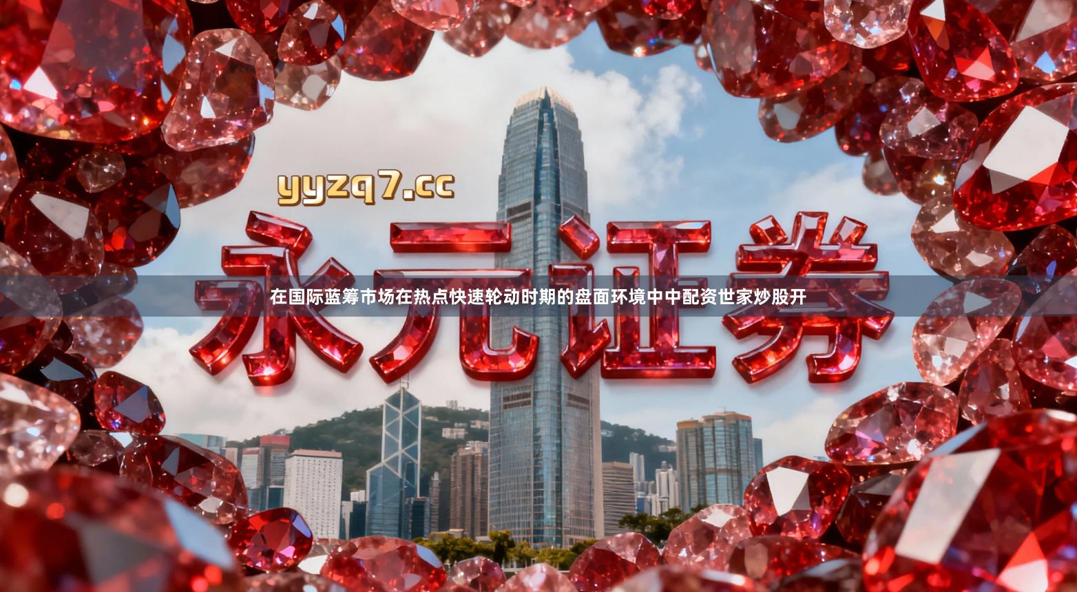 在国际蓝筹市场在热点快速轮动时期的盘面环境中中配资世家炒股开