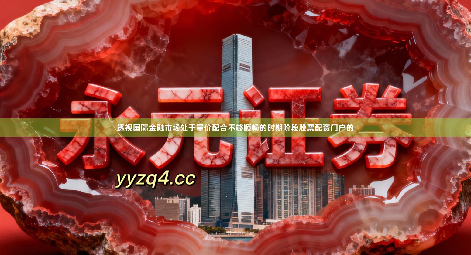 透视国际金融市场处于量价配合不够顺畅的时期阶段股票配资门户的